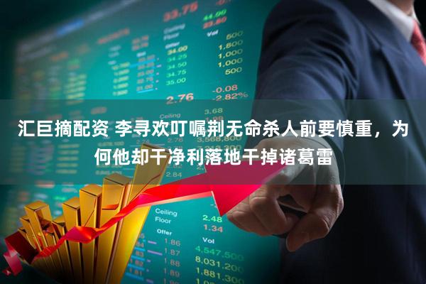 汇巨摘配资 李寻欢叮嘱荆无命杀人前要慎重，为何他却干净利落地干掉诸葛雷